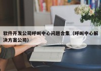 软件开发公司呼叫中心问题合集（呼叫中心解决方案公司）