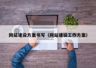 网站建设方案书写（网站建设工作方案）