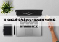 服装网站建设方案ppt（服装企业网站建设）