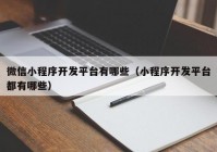 微信小程序开发平台有哪些（小程序开发平台都有哪些）