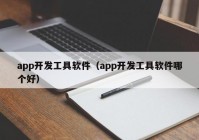 app开发工具软件（app开发工具软件哪个好）