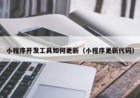 小程序开发工具如何更新（小程序更新代码）