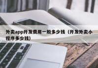 外卖app开发费用一般多少钱（开发外卖小程序多少钱）