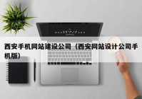 西安手机网站建设公司（西安网站设计公司手机版）