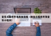 音乐小程序开发具体流程（微信小程序开发音乐小程序）