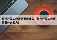 软件开发工程师需要会什么（软件开发工程师需要什么能力）