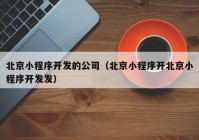 北京小程序开发的公司（北京小程序开北京小程序开发发）