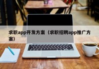 求职app开发方案（求职招聘app推广方案）