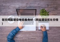 低价网站建设哪家服务好（网站建设优化价格）