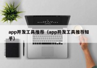 app开发工具推荐（app开发工具推荐知乎）