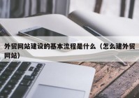 外贸网站建设的基本流程是什么（怎么建外贸网站）