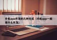 手机app开发的几种方式（手机app一般用什么开发）