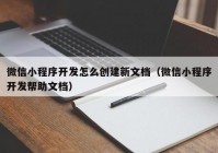 微信小程序开发怎么创建新文档（微信小程序开发帮助文档）