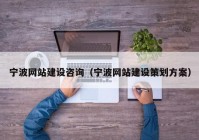 宁波网站建设咨询（宁波网站建设策划方案）