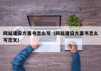 网站建设方案书怎么写（网站建设方案书怎么写范文）