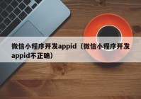 微信小程序开发appid（微信小程序开发appid不正确）