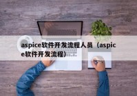 aspice软件开发流程人员（aspice软件开发流程）