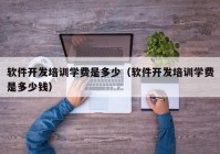 软件开发培训学费是多少（软件开发培训学费是多少钱）