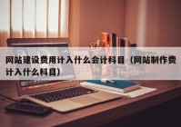 网站建设费用计入什么会计科目（网站制作费计入什么科目）