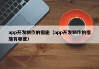 app开发制作的措施（app开发制作的措施有哪些）