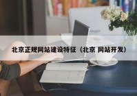 北京正规网站建设特征（北京 网站开发）