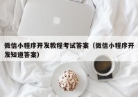 微信小程序开发教程考试答案（微信小程序开发知道答案）