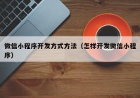 微信小程序开发方式方法（怎样开发微信小程序）