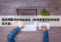 服务质量好的网站建设（服务质量好的网站建设方案）