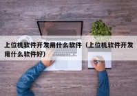 上位机软件开发用什么软件（上位机软件开发用什么软件好）