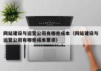 网站建设与运营公司有哪些成本（网站建设与运营公司有哪些成本要求）