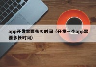 app开发需要多久时间（开发一个app需要多长时间）