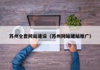 苏州全套网站建设（苏州网站建站推广）