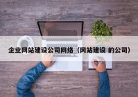 企业网站建设公司网络（网站建设 的公司）