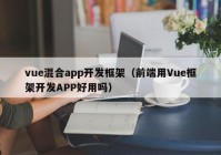 vue混合app开发框架（前端用Vue框架开发APP好用吗）