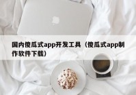 国内傻瓜式app开发工具（傻瓜式app制作软件下载）