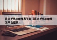 嘉兴手机app开发平台（嘉兴手机app开发平台招聘）