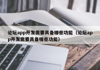 论坛app开发需要具备哪些功能（论坛app开发需要具备哪些功能）