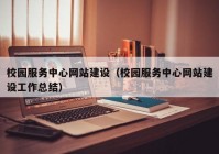 校园服务中心网站建设（校园服务中心网站建设工作总结）