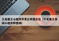 三足鼎立小程序开发公司德云社（三足鼎立休闲小程序郭德纲）