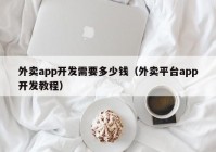 外卖app开发需要多少钱（外卖平台app开发教程）