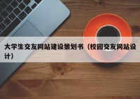 大学生交友网站建设策划书（校园交友网站设计）