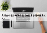 支付宝小程序开发教程（支付宝小程序开发工具）