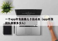 一个app开发需要几个技术员（app开发团队需要多少人）