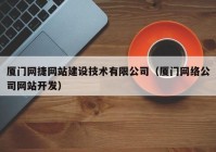 厦门网捷网站建设技术有限公司（厦门网络公司网站开发）