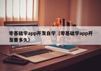 零基础学app开发自学（零基础学app开发要多久）