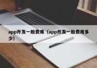 app开发一般费用（app开发一般费用多少）