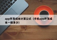 app开发成本计算公式（手机app开发成本一般多少）