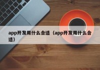 app开发用什么合适（app开发用什么合适）