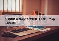 不会编程手机app开发成本（开发一个app有多难）