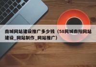 南城网站建设推广多少钱（58同城南阳网站建设_网站制作_网站推广）